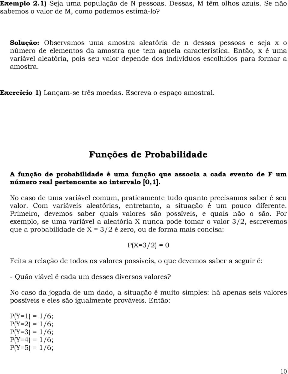 Então, x é uma variávl alatória, pois su valor dpnd dos indivíduos scolhidos para formar a amostra. Exrcício ) Lançam-s três modas. Escrva o spaço amostral.