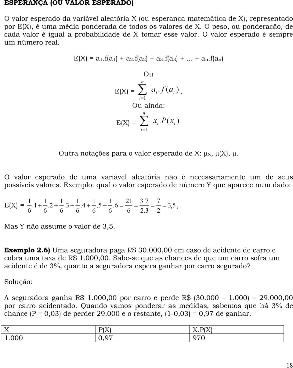 f ( ai ), i Ou ainda: n E(X) xi. P( xi ) i Outra notaçõs para o valor sprado d X: μ X, μ(x), μ. O valor sprado d uma variávl alatória não é ncssariamnt um d sus possívis valors.