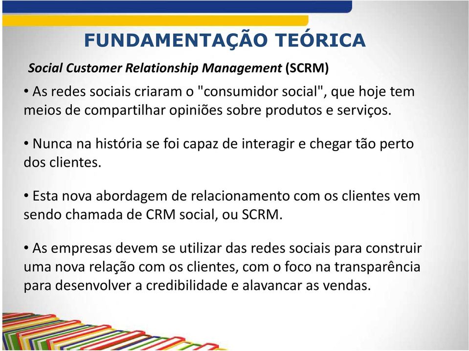 Esta nova abordagem de relacionamento com os clientes vem sendo chamada de CRM social, ou SCRM.