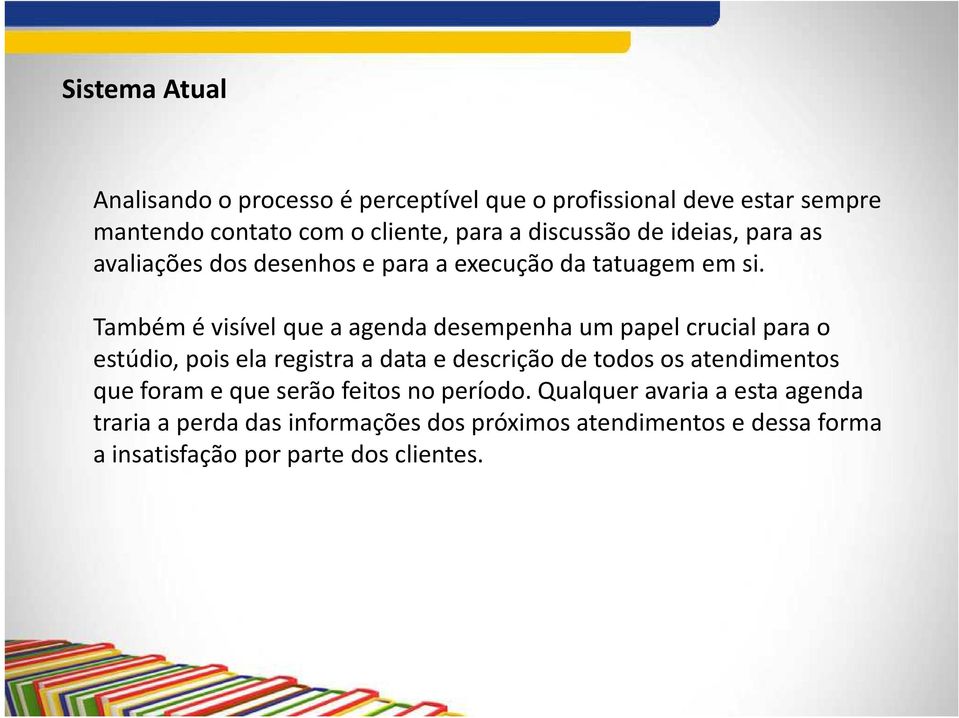 Também é visível que a agenda desempenha um papel crucial para o estúdio, pois ela registra a data e descrição de todos os