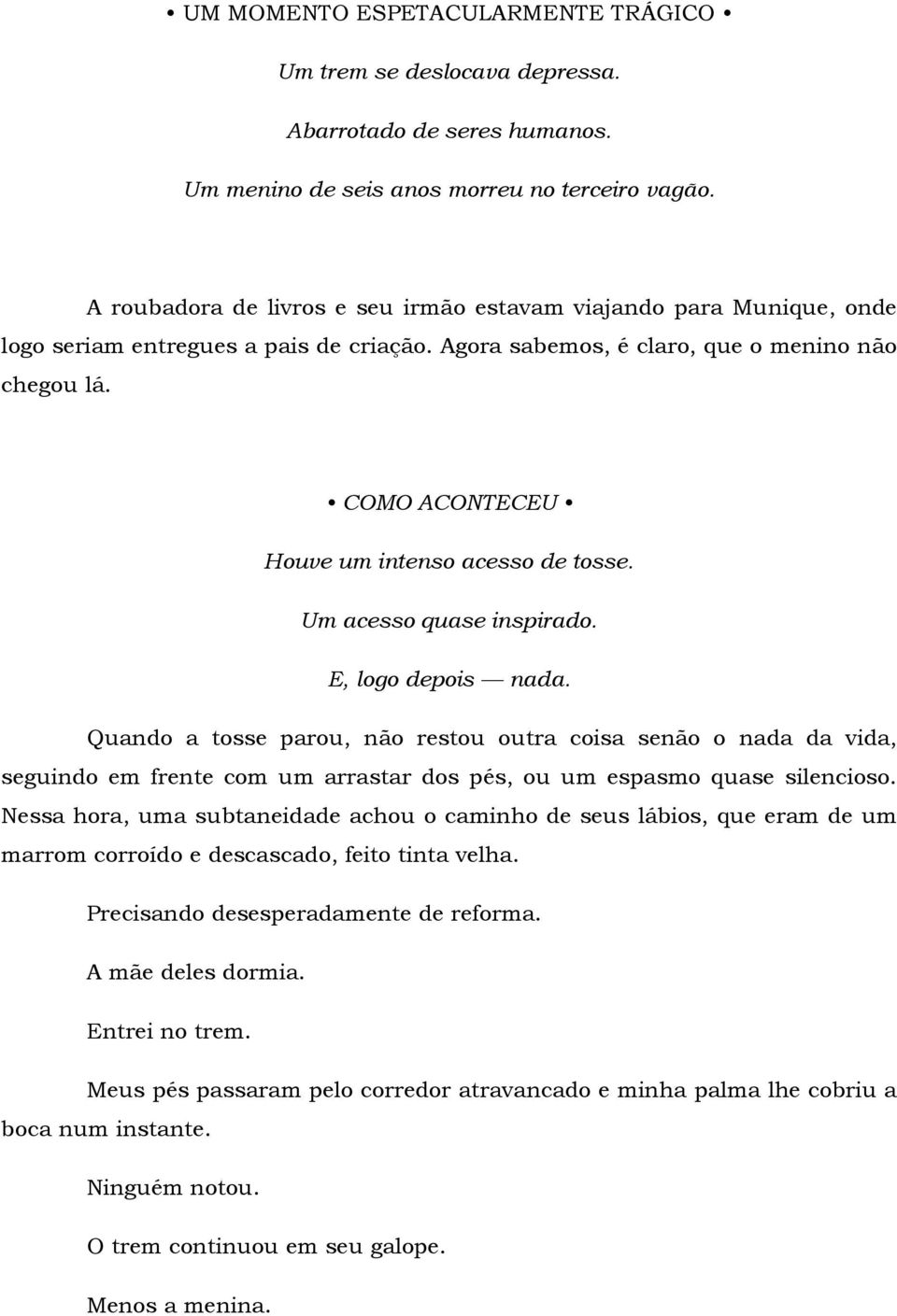 COMO ACONTECEU Houve um intenso acesso de tosse. Um acesso quase inspirado. E, logo depois nada.