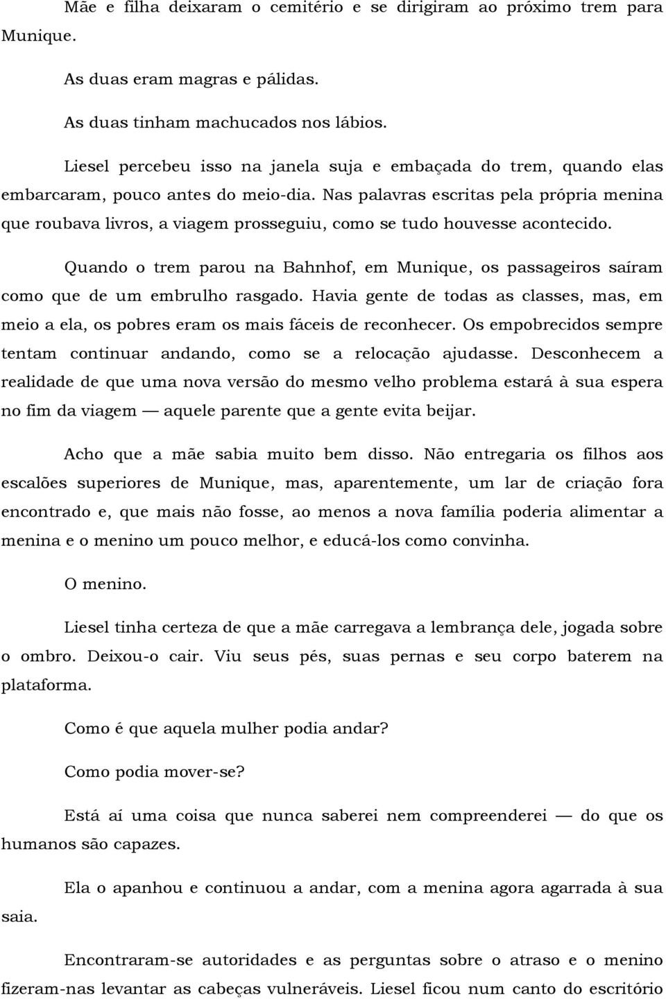 Nas palavras escritas pela própria menina que roubava livros, a viagem prosseguiu, como se tudo houvesse acontecido.