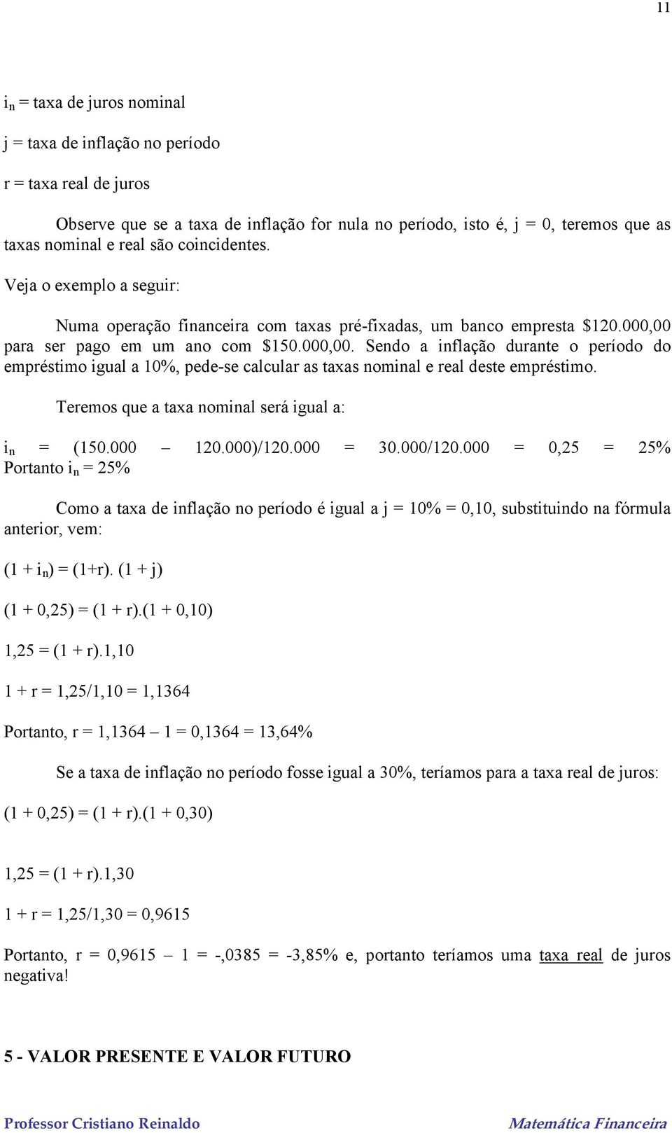 para ser pago em um ano com $150.000,00. Sendo a inflação durante o período do empréstimo igual a 10%, pede-se calcular as taxas nominal e real deste empréstimo.