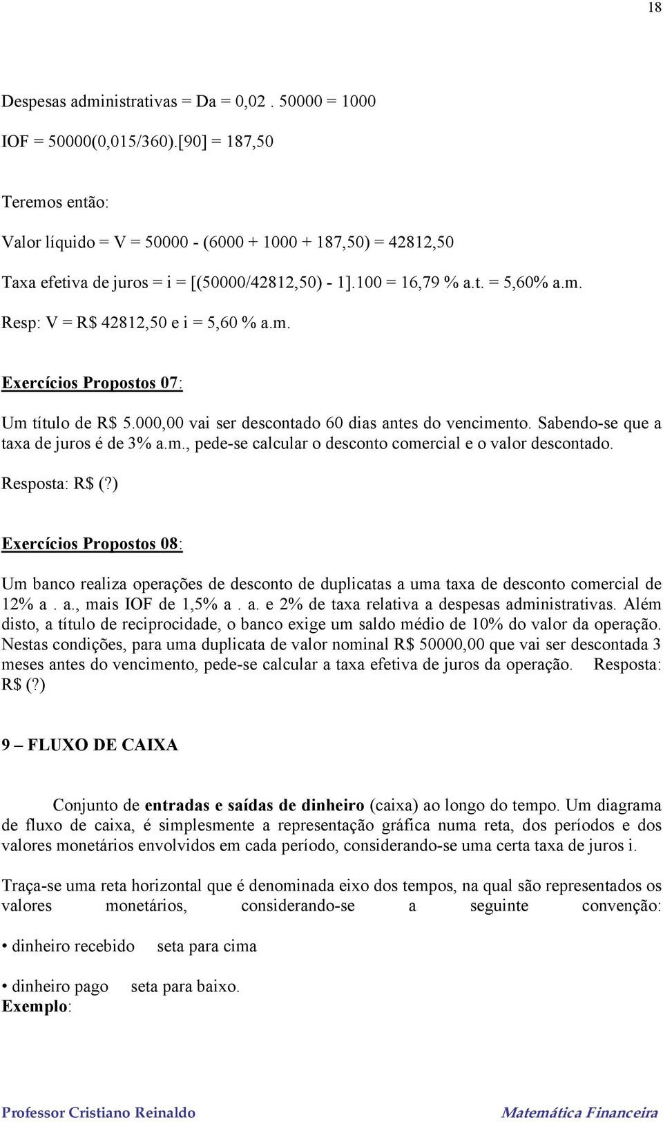 m. Exercícios Propostos 07: Um título de R$ 5.000,00 vai ser descontado 60 dias antes do vencimento. Sabendo-se que a taxa de juros é de 3% a.m., pede-se calcular o desconto comercial e o valor descontado.