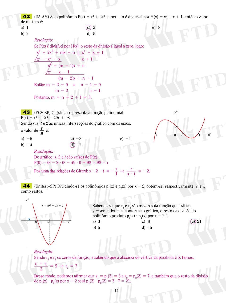 Sendo r, s, t e as únicas intersecções do gráfico com os eixos, o valor de r st é: a) c) e) b) 4 d) Do gráfico, s, e t são raízes de P(x). P(0) 0? 0 49? 0 98 98 r Por uma das relações de Girard: s?