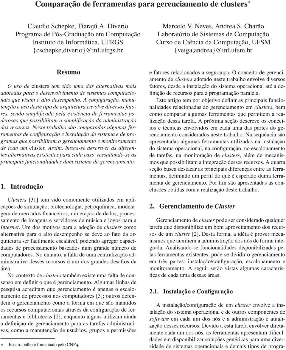 br Resumo O uso de clusters tem sido uma das alternativas mais adotadas para o desenvolvimento de sistemas computacionais que visam o alto desempenho.