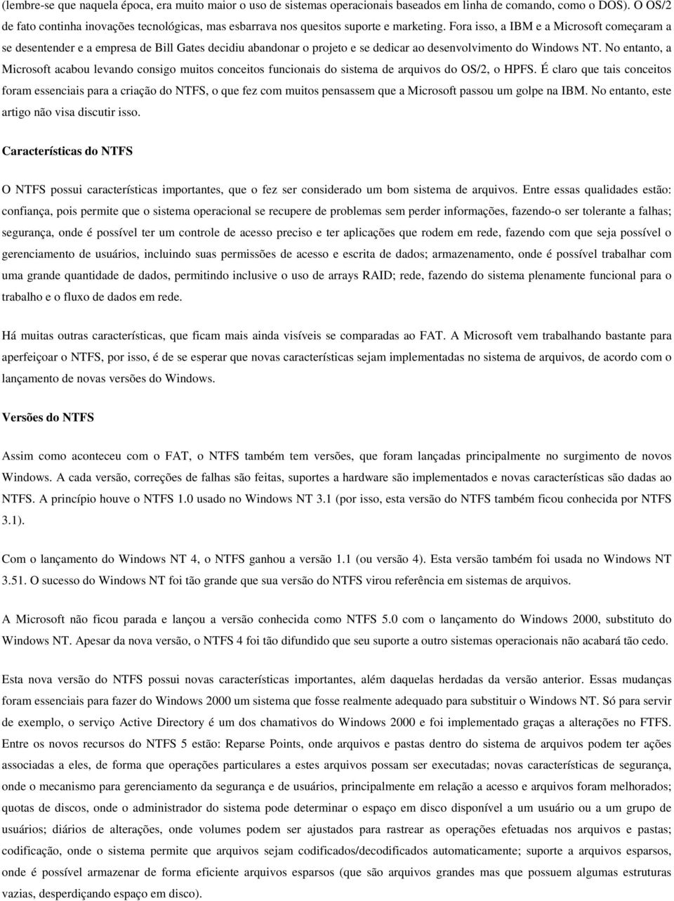 Fora isso, a IBM e a Microsoft começaram a se desentender e a empresa de Bill Gates decidiu abandonar o projeto e se dedicar ao desenvolvimento do Windows NT.