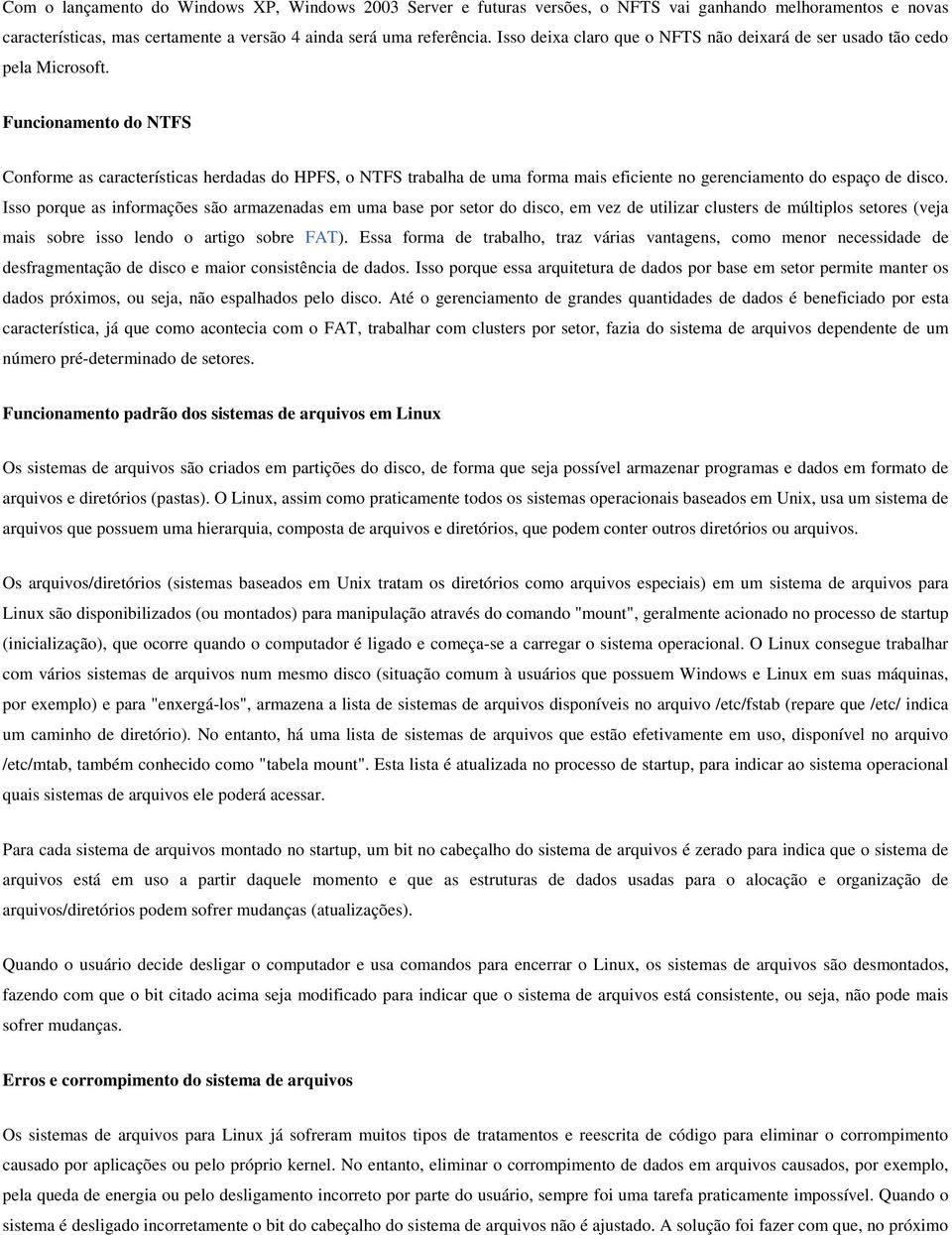 Funcionamento do NTFS Conforme as características herdadas do HPFS, o NTFS trabalha de uma forma mais eficiente no gerenciamento do espaço de disco.