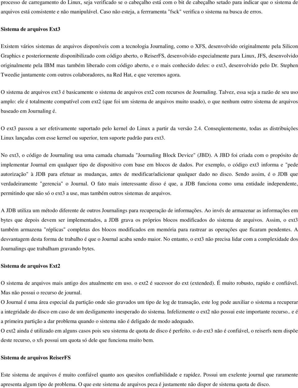 Sistema de arquivos Ext3 Existem vários sistemas de arquivos disponíveis com a tecnologia Journaling, como o XFS, desenvolvido originalmente pela Silicon Graphics e posteriormente disponibilizado com