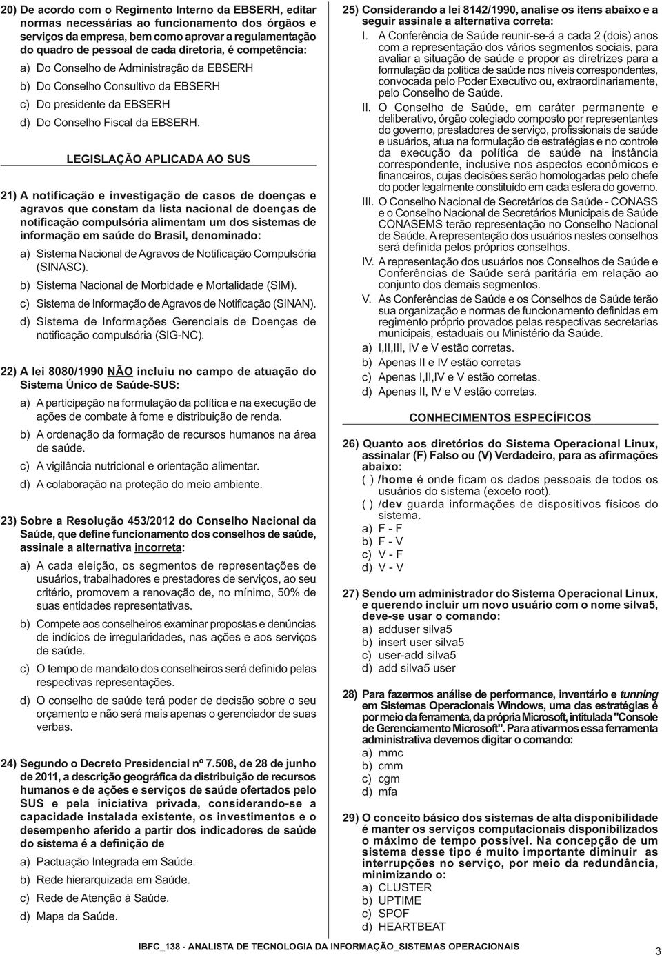 LEGISLAÇÃO APLICADA AO SUS 21) A notificação e investigação de casos de doenças e agravos que constam da lista nacional de doenças de notificação compulsória alimentam um dos sistemas de informação