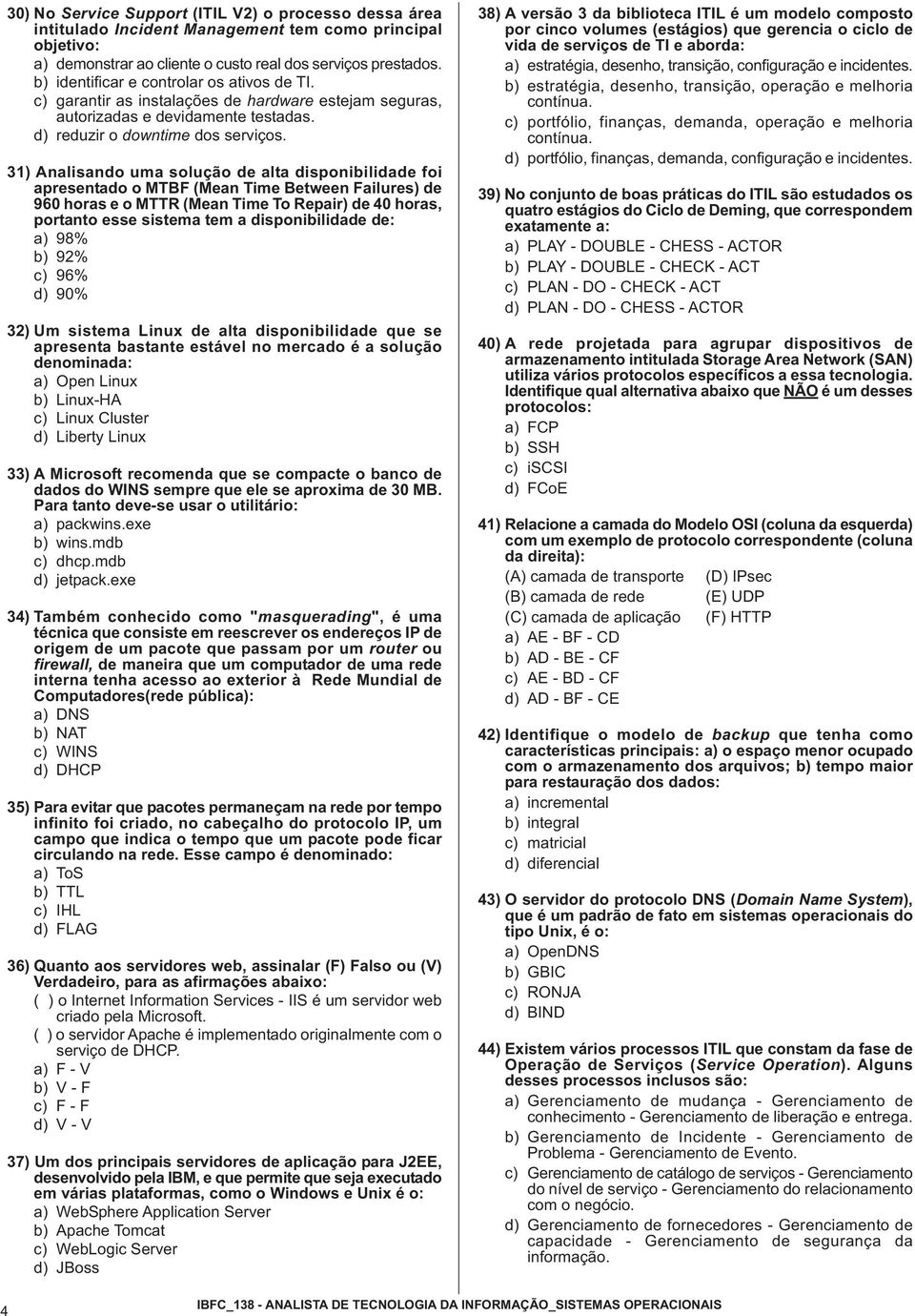 31) Analisando uma solução de alta disponibilidade foi apresentado o MTBF (Mean Time Between Failures) de 960 horas e o MTTR (Mean Time To Repair) de 40 horas, portanto esse sistema tem a