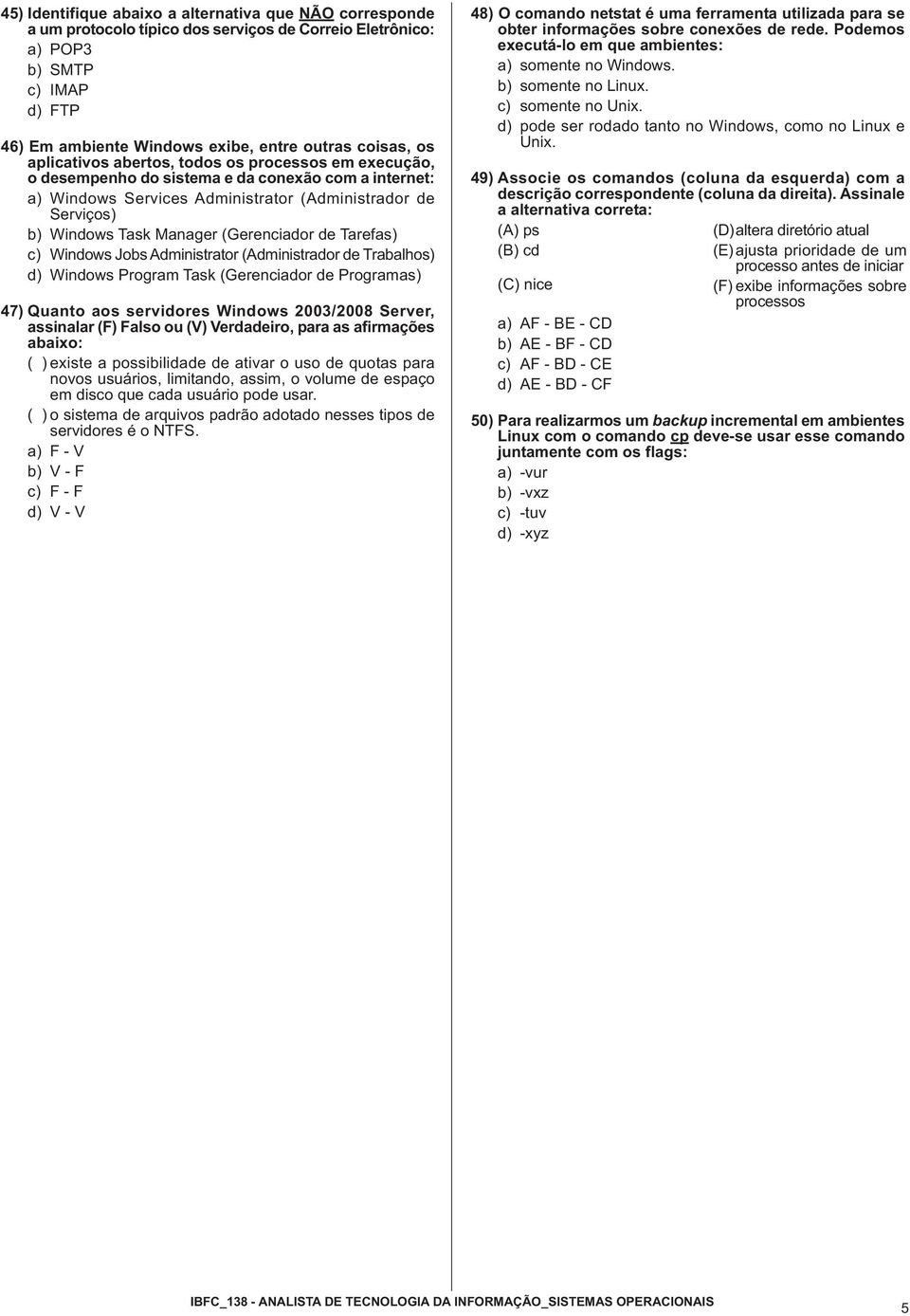 (Gerenciador de Tarefas) c) Windows Jobs Administrator (Administrador de Trabalhos) d) Windows Program Task (Gerenciador de Programas) 47) quanto aos servidores Windows 2003/2008 Server, assinalar