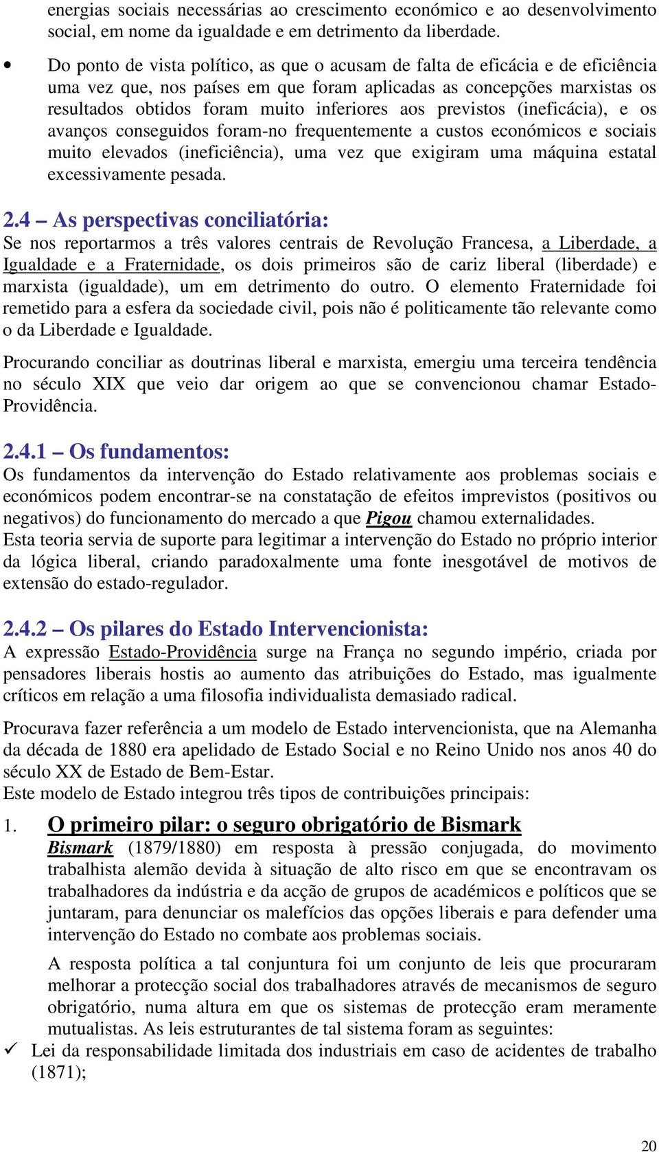 aos previstos (ineficácia), e os avanços conseguidos foram-no frequentemente a custos económicos e sociais muito elevados (ineficiência), uma vez que exigiram uma máquina estatal excessivamente