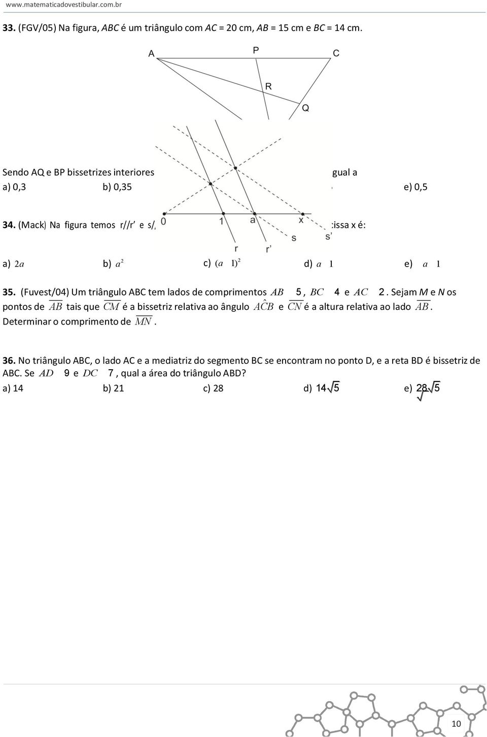 1, o valor da abscissa x é: a) 2a b) a 2 c) (a 1) 2 d) a 1 e) a 1 35. (Fuvest/04) Um triângulo ABC tem lados de comprimentos AB 5, BC 4 e AC 2.