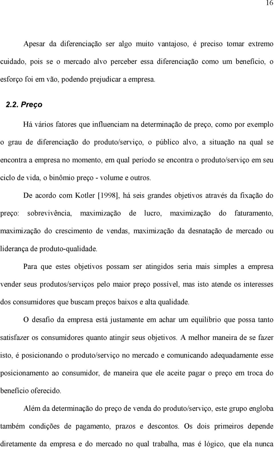 2. Preço Há vários fatores que influenciam na determinação de preço, como por exemplo o grau de diferenciação do produto/serviço, o público alvo, a situação na qual se encontra a empresa no momento,