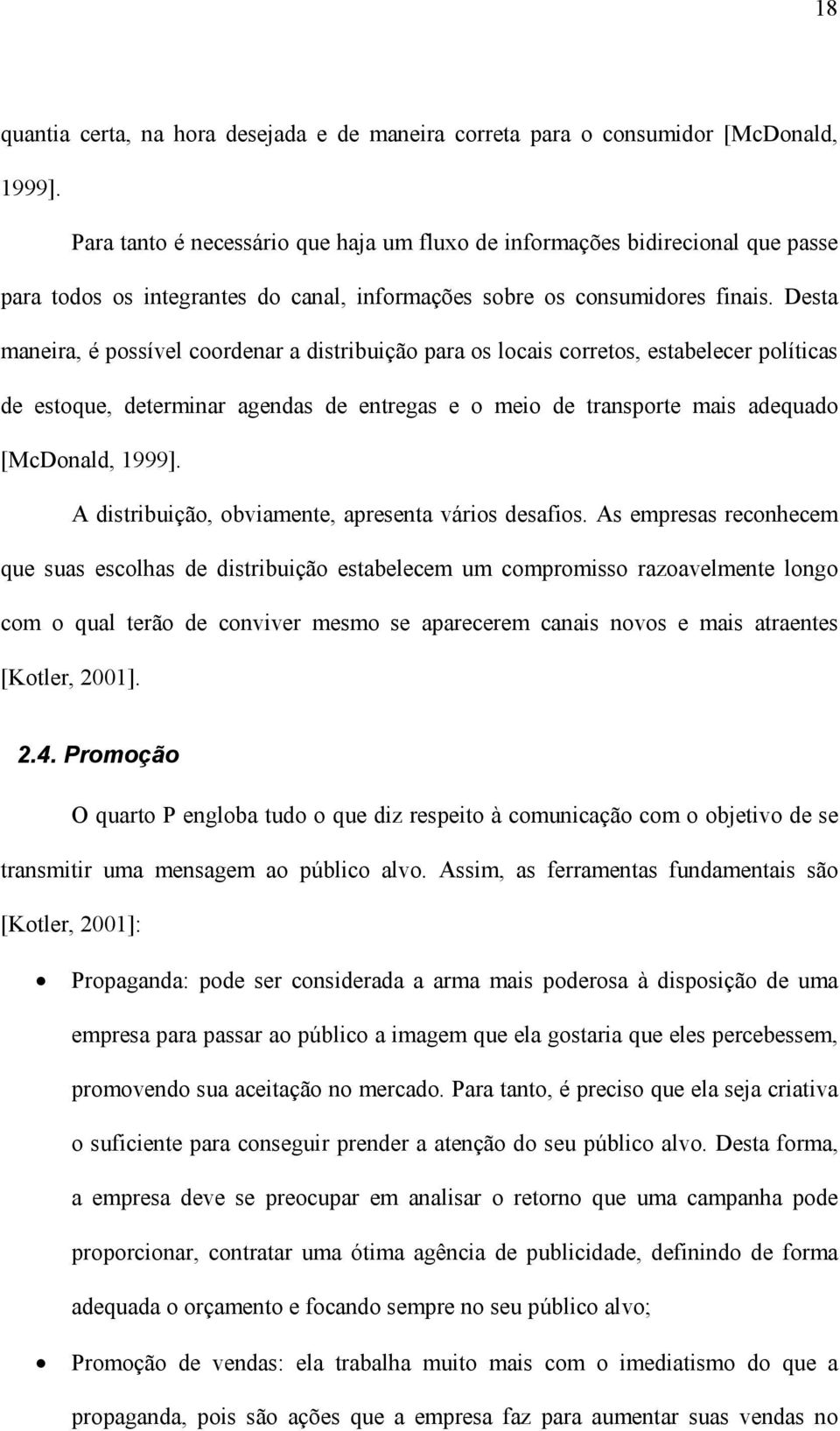 Desta maneira, é possível coordenar a distribuição para os locais corretos, estabelecer políticas de estoque, determinar agendas de entregas e o meio de transporte mais adequado [McDonald, 1999].