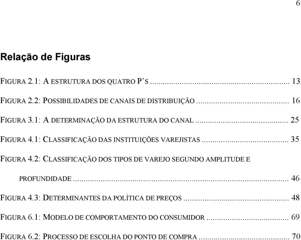 .. 35 FIGURA 4.2: CLASSIFICAÇÃO DOS TIPOS DE VAREJO SEGUNDO AMPLITUDE E PROFUNDIDADE... 46 FIGURA 4.