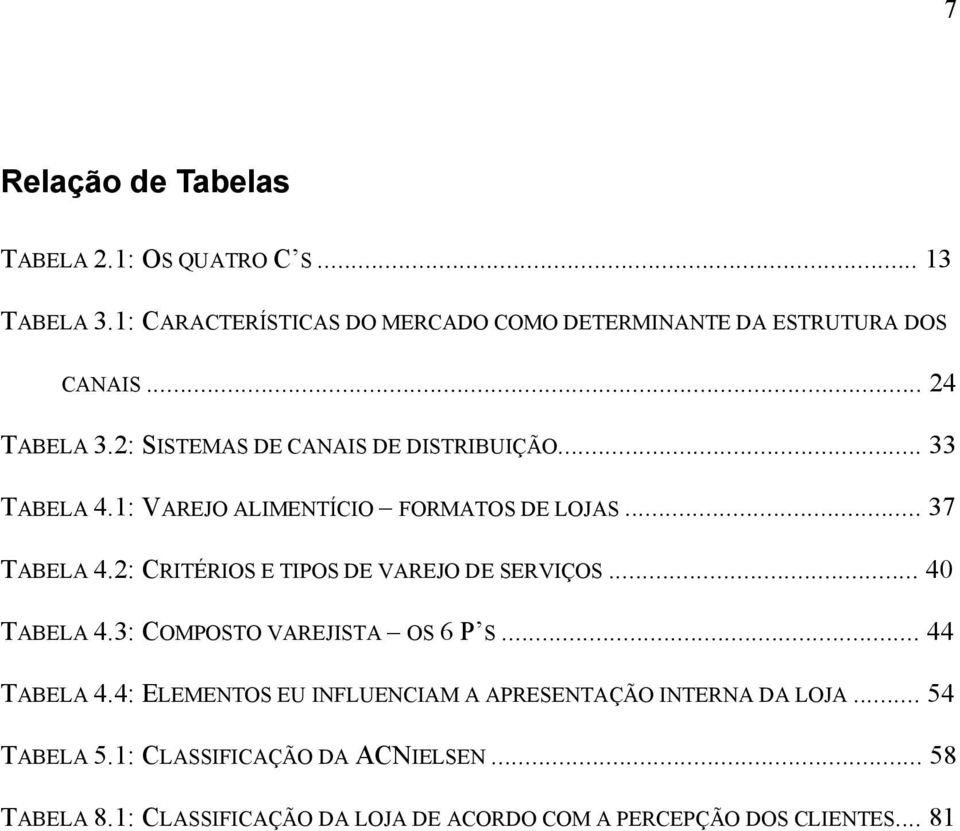 2: CRITÉRIOS E TIPOS DE VAREJO DE SERVIÇOS... 40 TABELA 4.3: COMPOSTO VAREJISTA OS 6 P S... 44 TABELA 4.