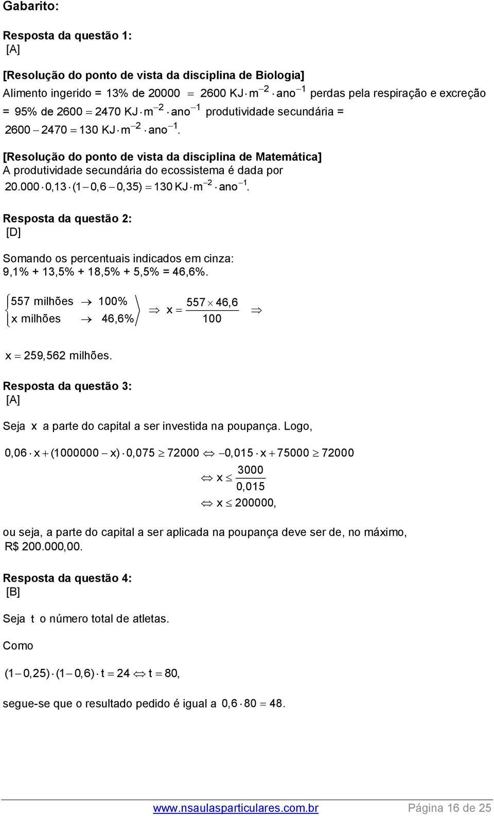 000 0,13 (1 0,6 0,35) 130 KJ m ano. Resposta da questão 2: [D] Somando os percentuais indicados em cinza: 9,1% + 13,5% + 18,5% + 5,5% = 46,6%.