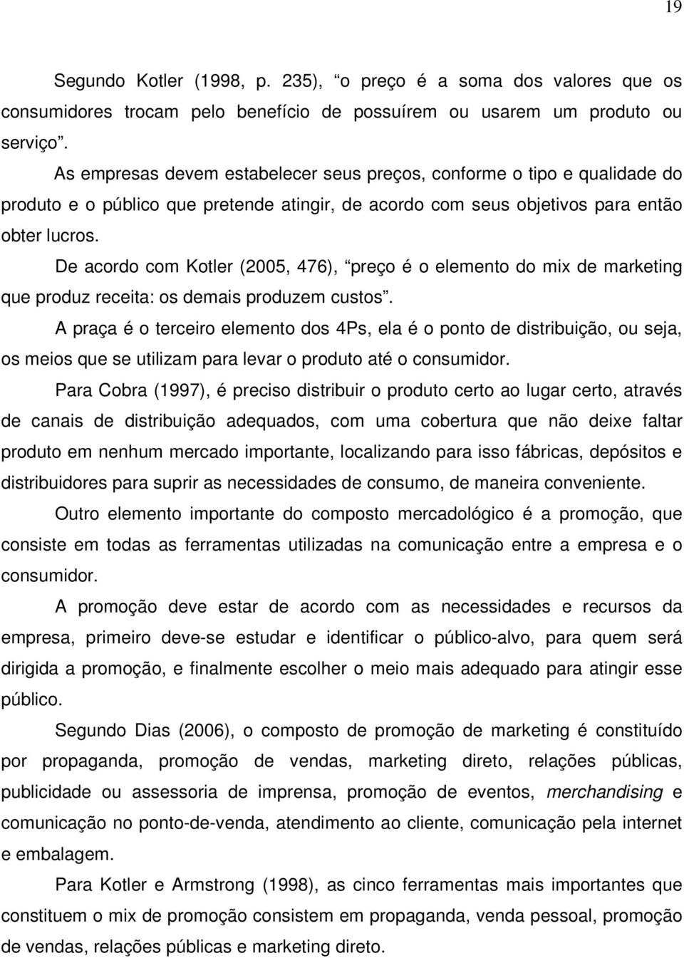 De acordo com Kotler (2005, 476), preço é o elemento do mix de marketing que produz receita: os demais produzem custos.