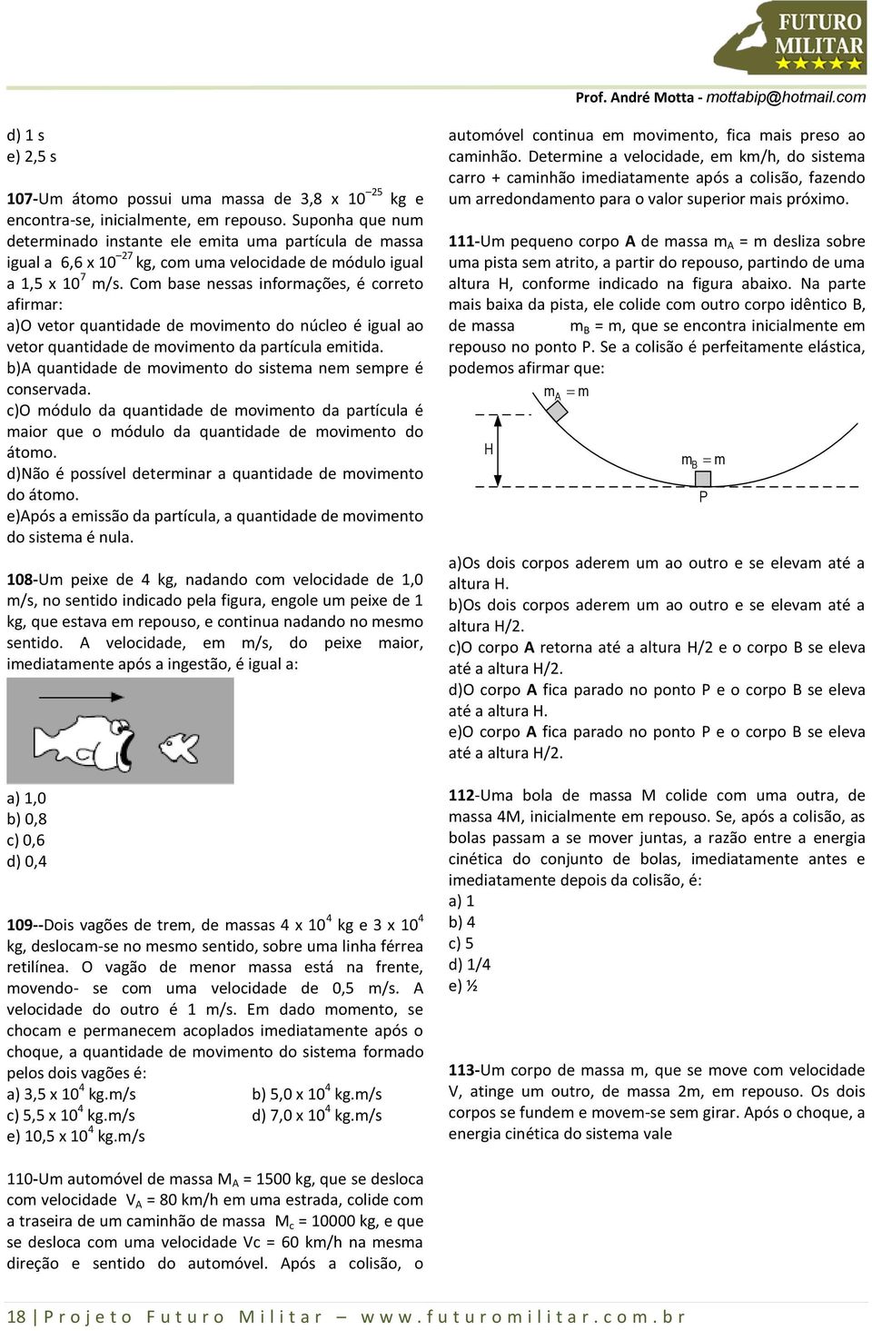 Com base nessas informações, é correto afirmar: a)o vetor quantidade de movimento do núcleo é igual ao vetor quantidade de movimento da partícula emitida.