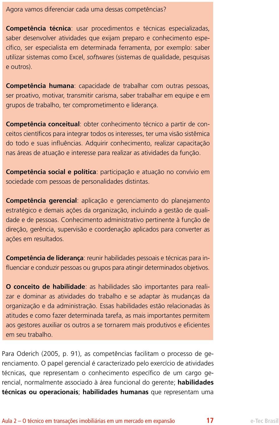 saber utilizar sistemas como Excel, softwares (sistemas de qualidade, pesquisas e outros).