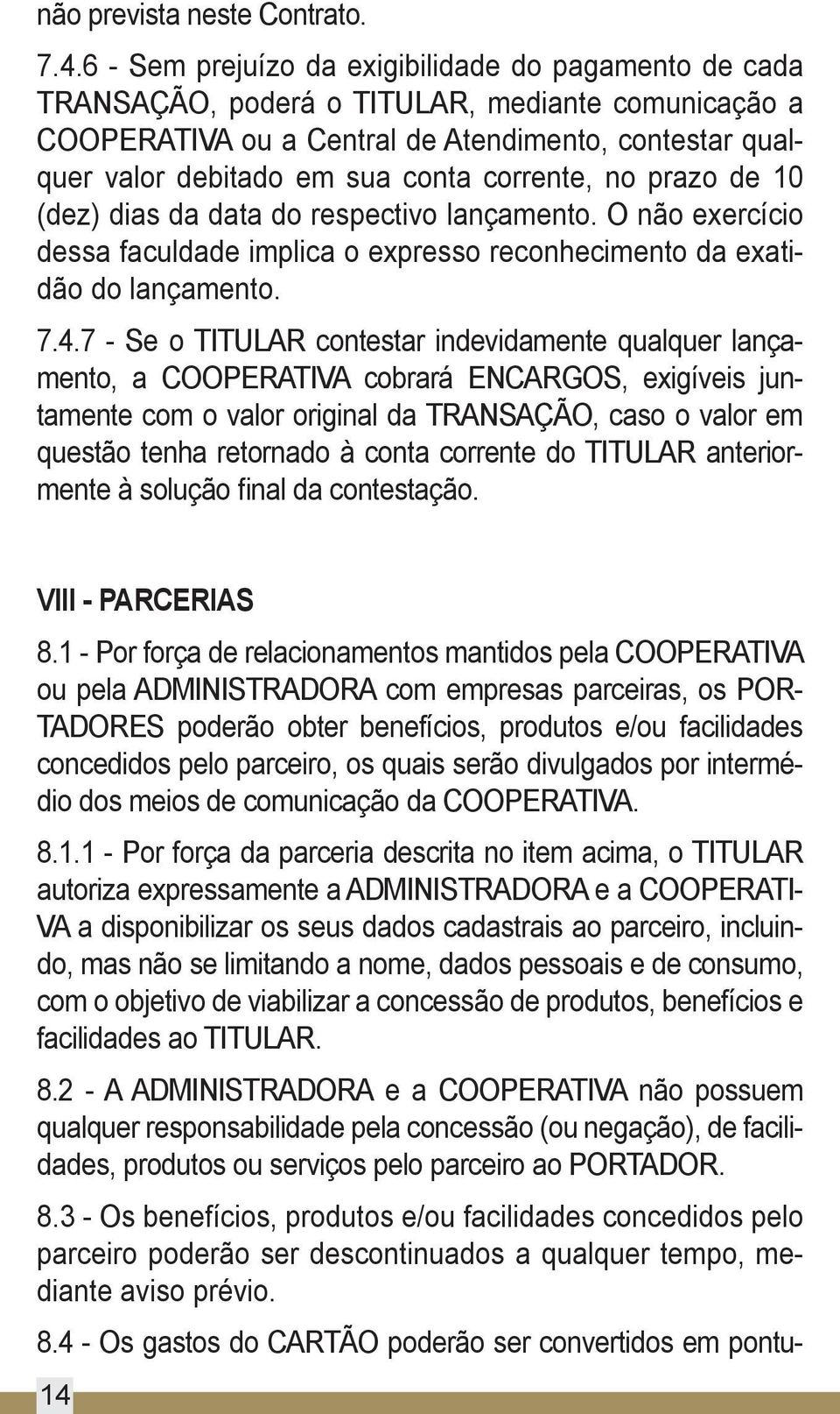 corrente, no prazo de 10 (dez) dias da data do respectivo lançamento. O não exercício dessa faculdade implica o expresso reconhecimento da exatidão do lançamento. 7.4.