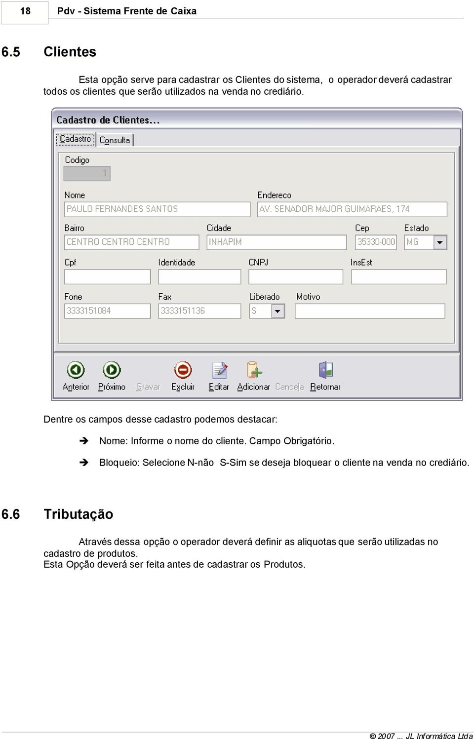 venda no crediário. Dentre os campos desse cadastro podemos destacar: è è Nome: Informe o nome do cliente. Campo Obrigatório.