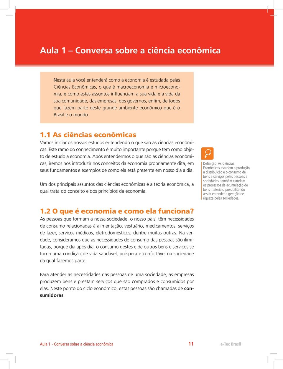 1 As ciências econômicas Vamos iniciar os nossos estudos entendendo o que são as ciências econômicas. Este ramo do conhecimento é muito importante porque tem como objeto de estudo a economia.