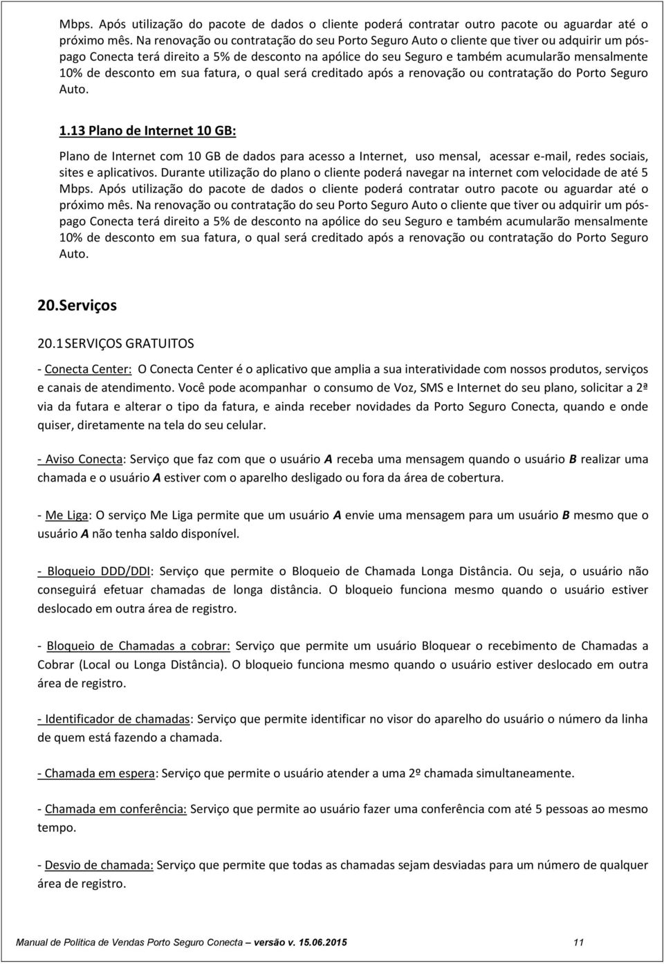 desconto em sua fatura, o qual será creditado após a renovação ou contratação do Porto Seguro Auto. 1.