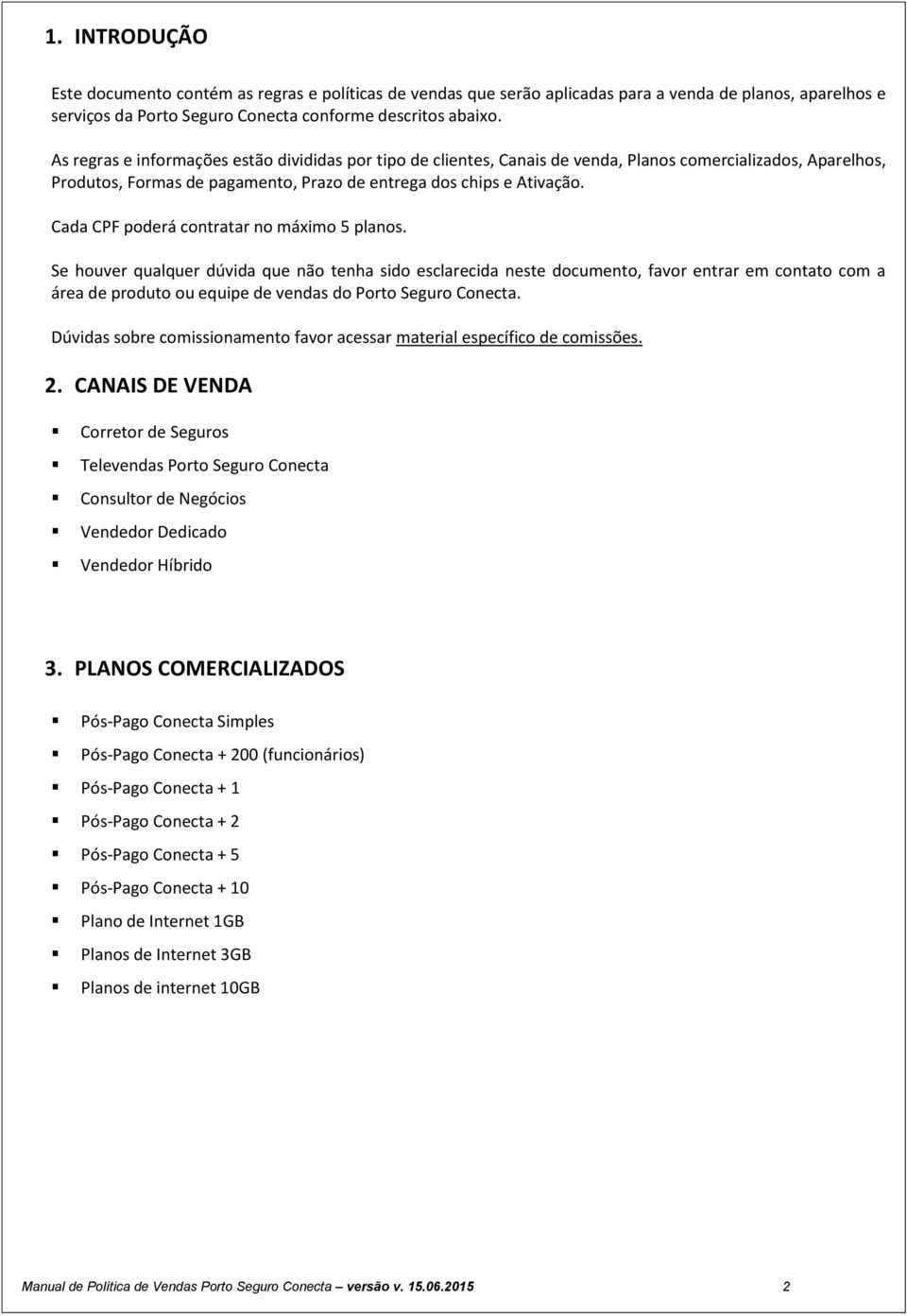 Cada CPF poderá contratar no máximo 5 planos.