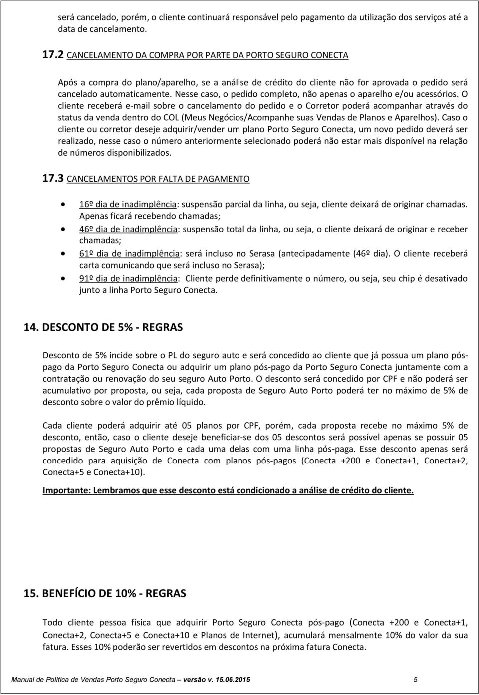 Nesse caso, o pedido completo, não apenas o aparelho e/ou acessórios.