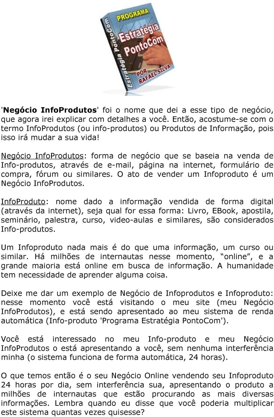 Negócio InfoProdutos: forma de negócio que se baseia na venda de Info-produtos, através de e-mail, página na internet, formulário de compra, fórum ou similares.