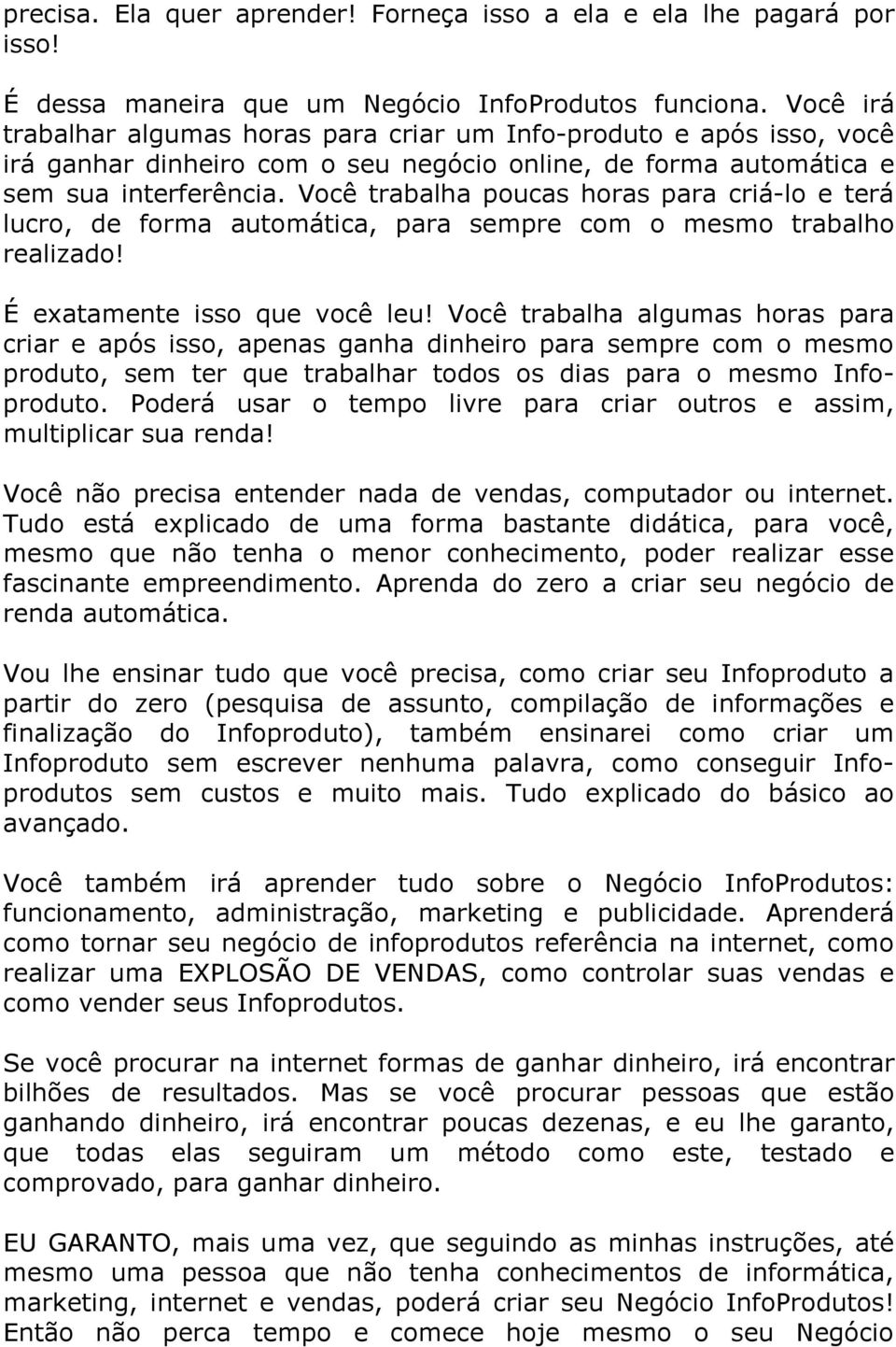 Você trabalha poucas horas para criá-lo e terá lucro, de forma automática, para sempre com o mesmo trabalho realizado! É exatamente isso que você leu!