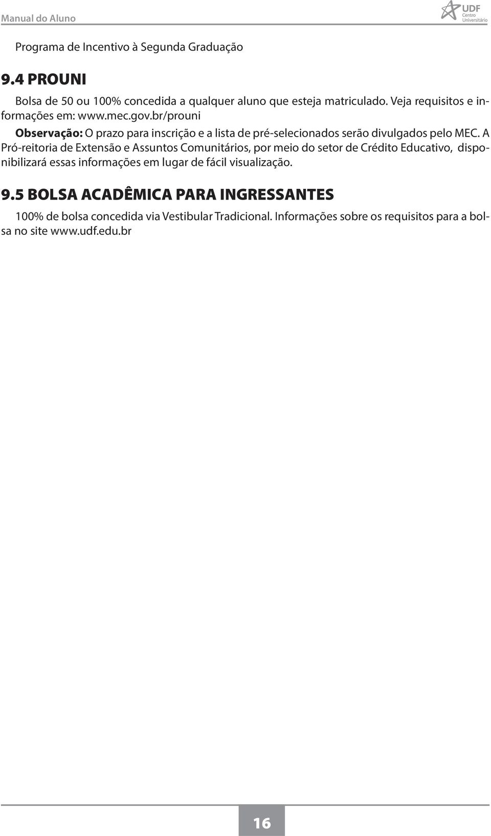 A Pró-reitoria de Extensão e Assuntos Comunitários, por meio do setor de Crédito Educativo, disponibilizará essas informações em lugar de fácil