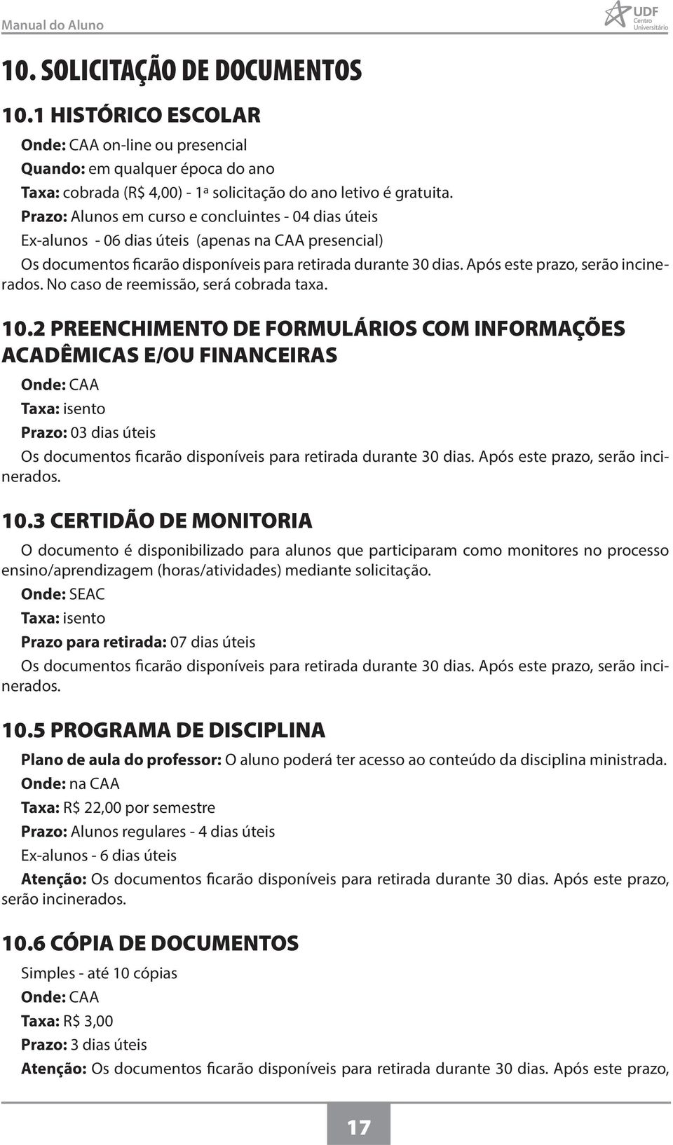 Após este prazo, serão incinerados. No caso de reemissão, será cobrada taxa. 10.