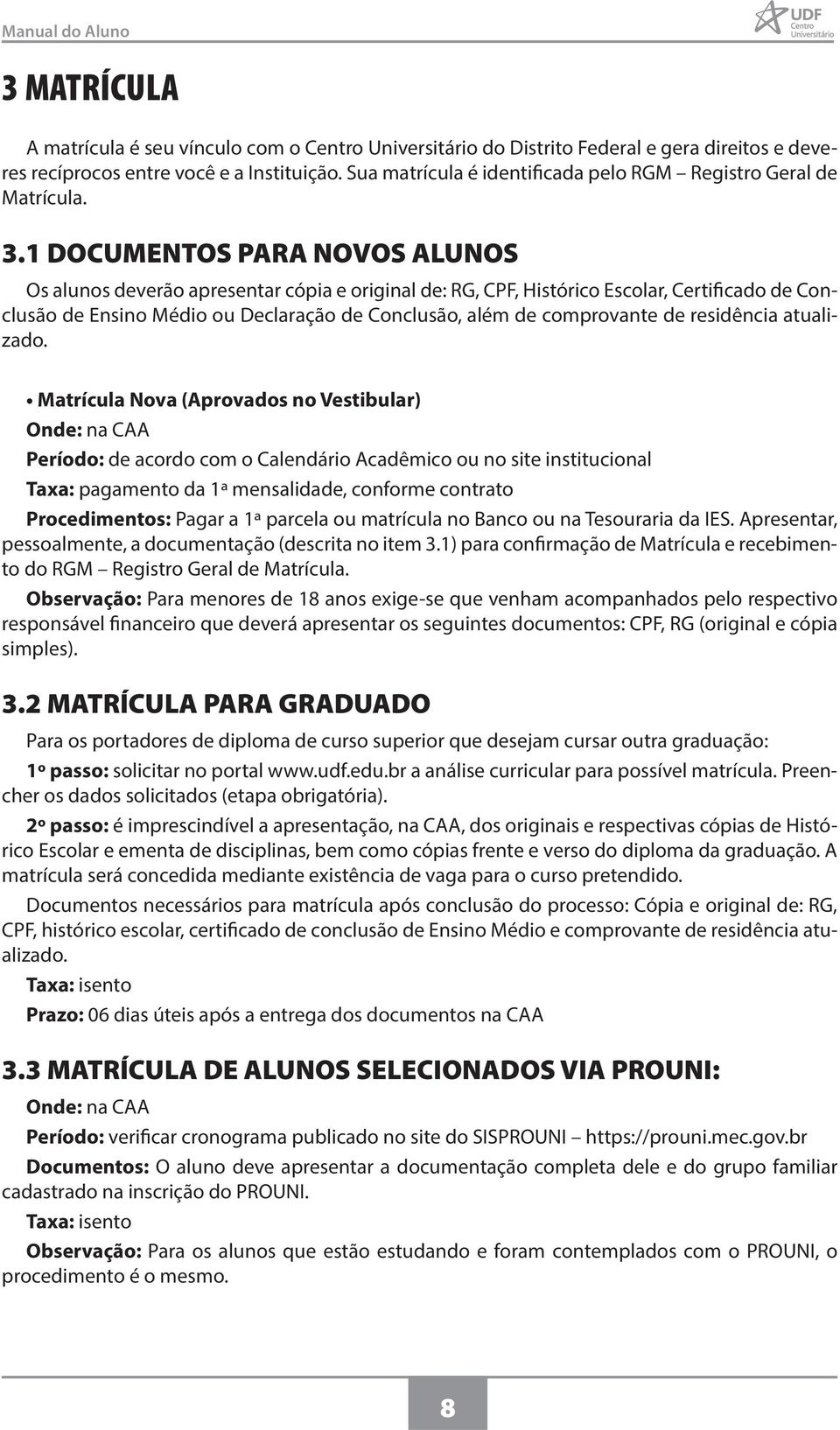 1 DOCUMENTOS PARA NOVOS ALUNOS Os alunos deverão apresentar cópia e original de: RG, CPF, Histórico Escolar, Certificado de Conclusão de Ensino Médio ou Declaração de Conclusão, além de comprovante