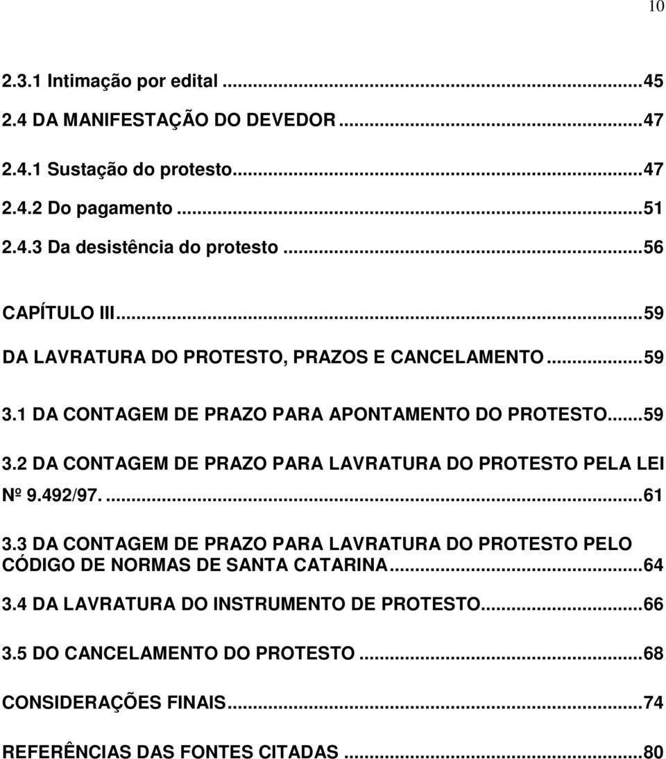 492/97....61 3.3 DA CONTAGEM DE PRAZO PARA LAVRATURA DO PROTESTO PELO CÓDIGO DE NORMAS DE SANTA CATARINA...64 3.4 DA LAVRATURA DO INSTRUMENTO DE PROTESTO.