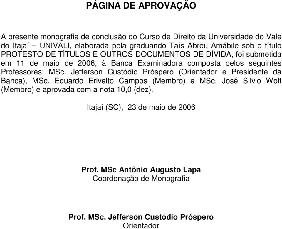 Professores: MSc. Jefferson Custódio Próspero (Orientador e Presidente da Banca), MSc. Eduardo Erivelto Campos (Membro) e MSc.