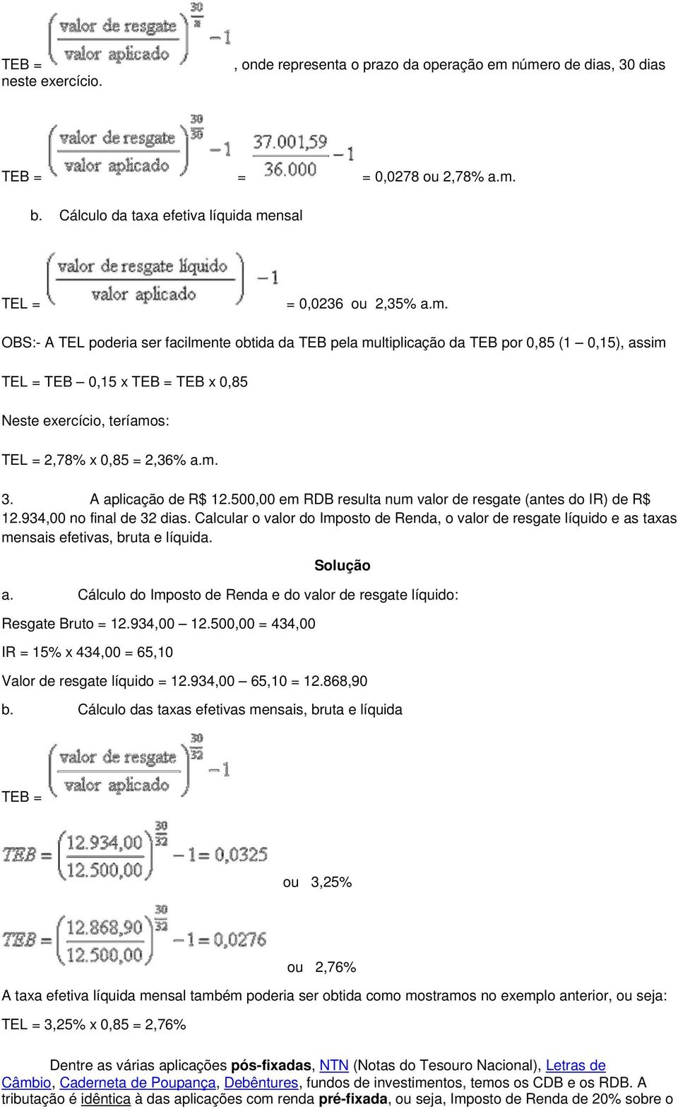 m. 3. A aplicação de R$ 12.500,00 em RDB resulta num valor de resgate (antes do IR) de R$ 12.934,00 no final de 32 dias.