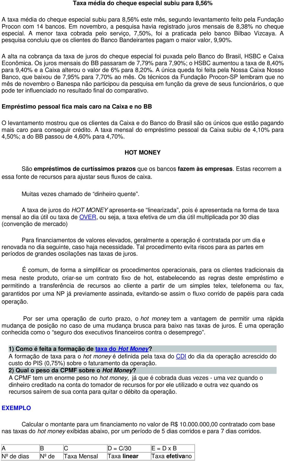 A pesquisa concluiu que os clientes do Banco Bandeirantes pagam o maior valor, 9,90%. A alta na cobrança da taxa de juros do cheque especial foi puxada pelo Banco do Brasil, HSBC e Caixa Econômica.