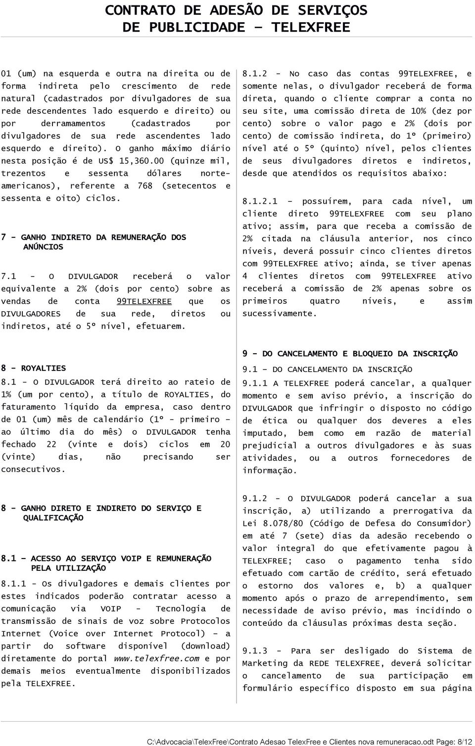 00 (quinze mil, trezentos e sessenta dólares norteamericanos), referente a 768 (setecentos e sessenta e oito) ciclos. 7 - GANHO INDIRETO DA REMUNERAÇÃO DOS ANÚNCIOS 7.