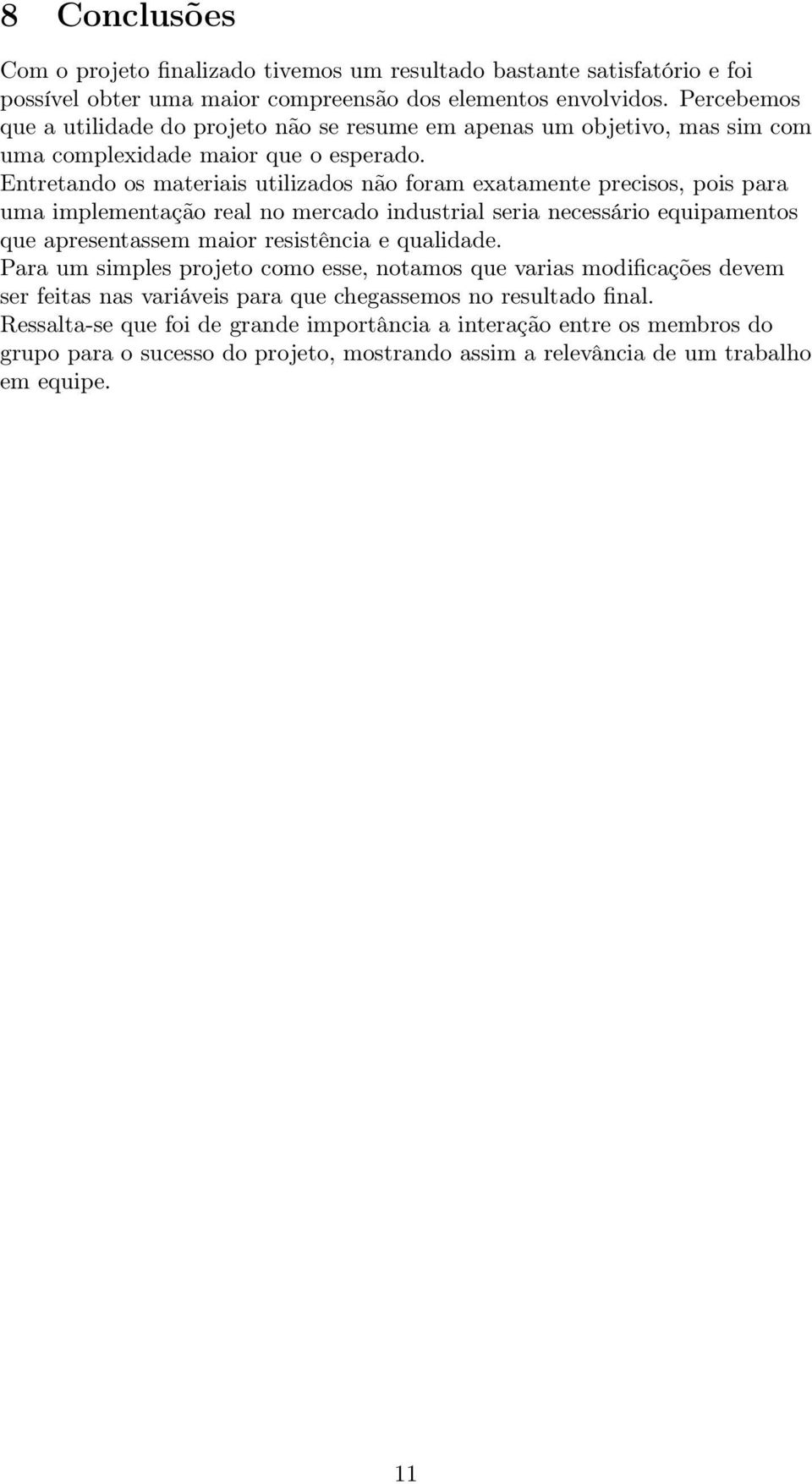 Entretando os materiais utilizados não foram exatamente precisos, pois para uma implementação real no mercado industrial seria necessário equipamentos que apresentassem maior resistência e