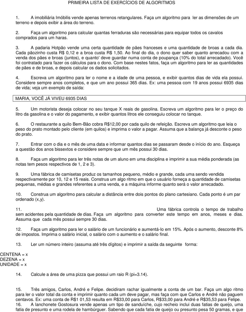 Faça um algoritmo para calcular quantas ferraduras são necessárias para equipar todos os cavalos comprados para um haras. 3.