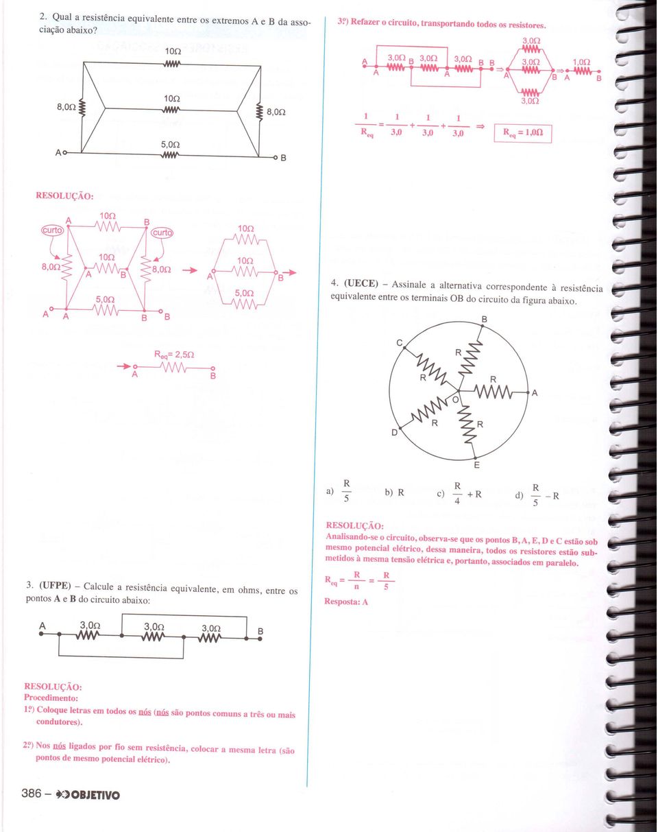 a) 5 b) c) 4 + d) 5 - nalisando-se o circuito, observa-se que os pontos,, E, D e C estão sob mesmo potencial elétrico, dessa maneira, todos os resistores estão submetidos à mesma tensão elétrica e,