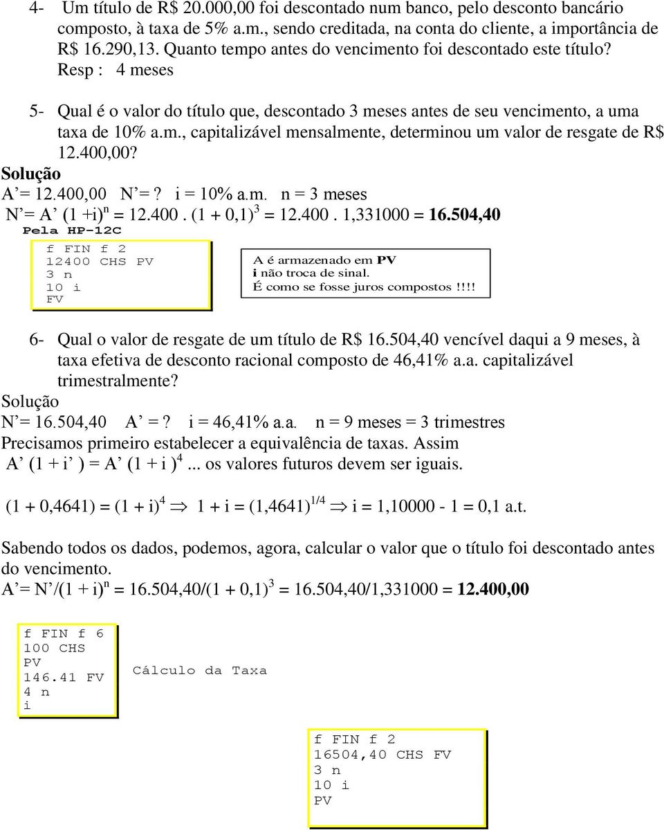 400,00? Solução A = 12.400,00 N =? i = 10% a.m. n = 3 meses N = A (1 +i) n = 12.400. (1 + 0,1) 3 = 12.400. 1,331000 = 16.