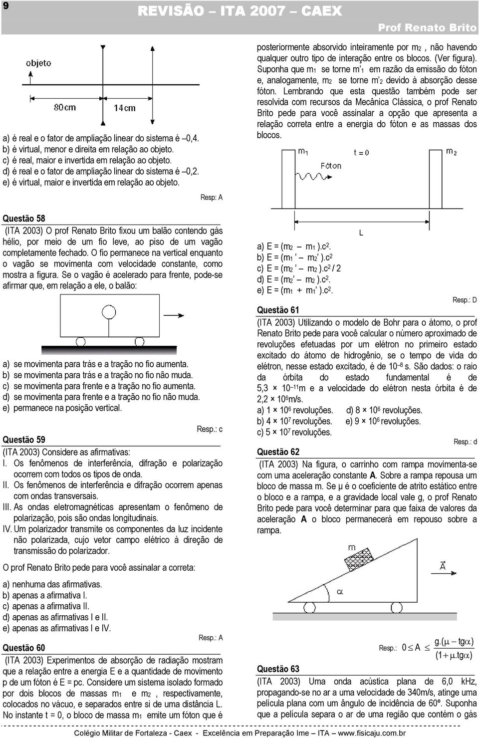 Resp: A Questão 58 (ITA 2003) O prof Renato Brito fixou um balão contendo gás hélio, por meio de um fio leve, ao piso de um vagão completamente fechado.