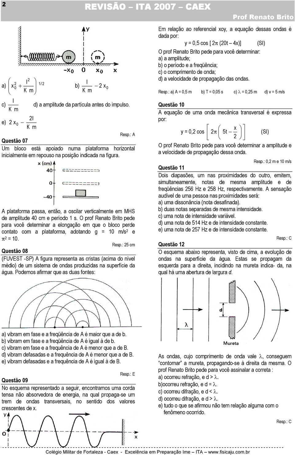 A plataforma passa, então, a oscilar verticalmente em MHS de amplitude 40 cm e período 1 s.