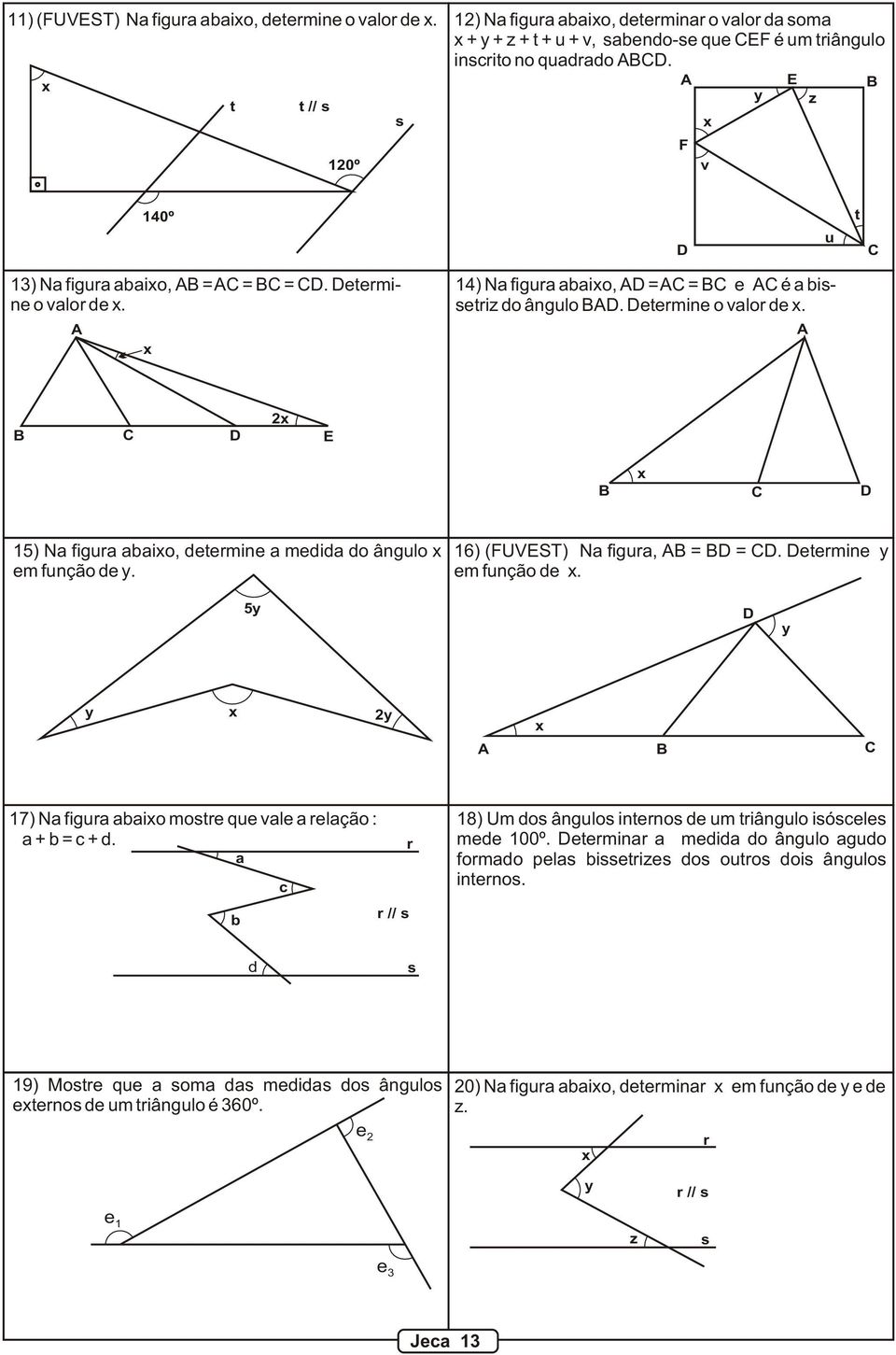 16) (UVST) Na figura, = =. etermine y em função de. 5y y y y 17) Na figura abaio mostre que vale a relação : a + b = c + d.