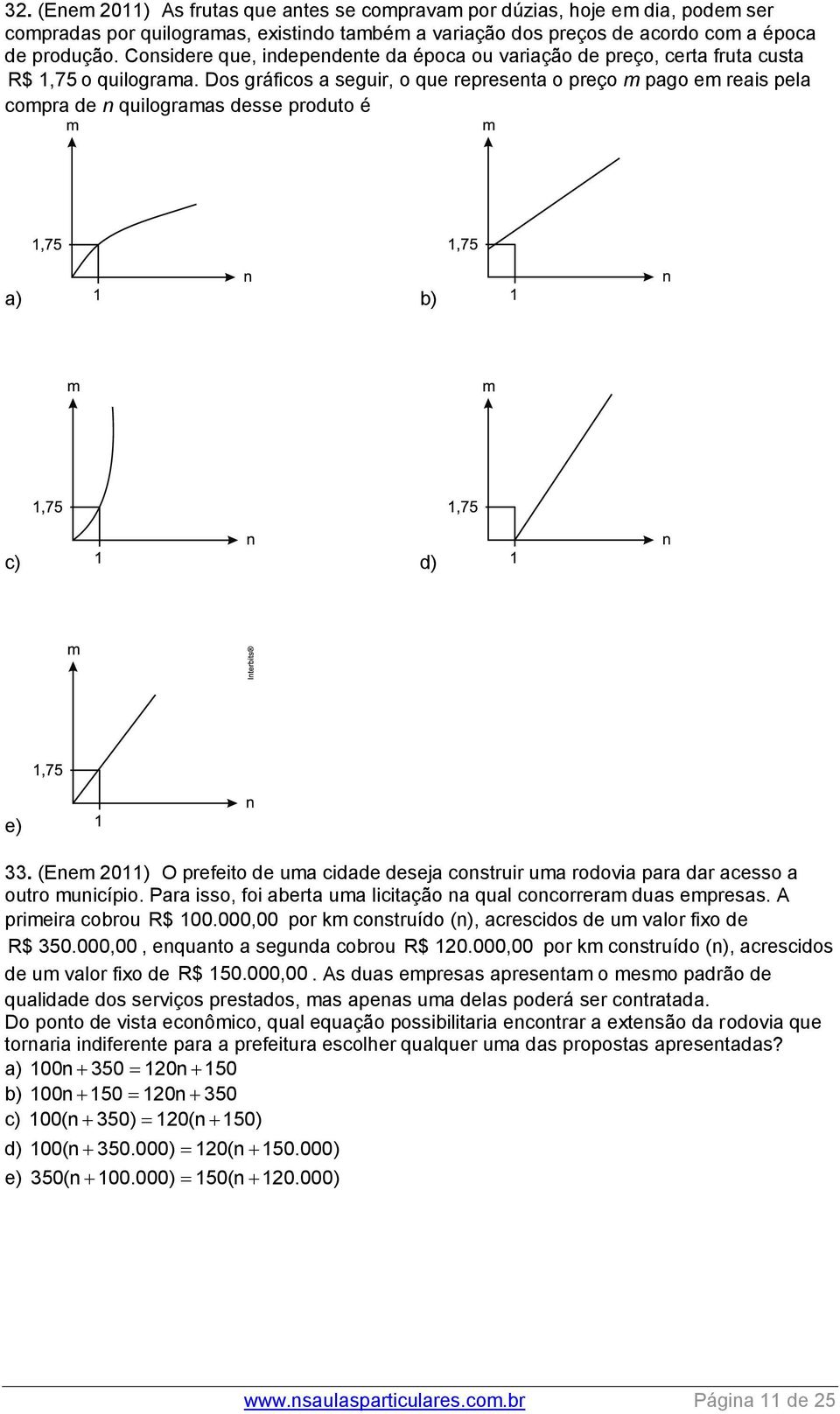 Dos gráficos a seguir, o que representa o preço m pago em reais pela compra de n quilogramas desse produto é a) b) c) d) e) 33.